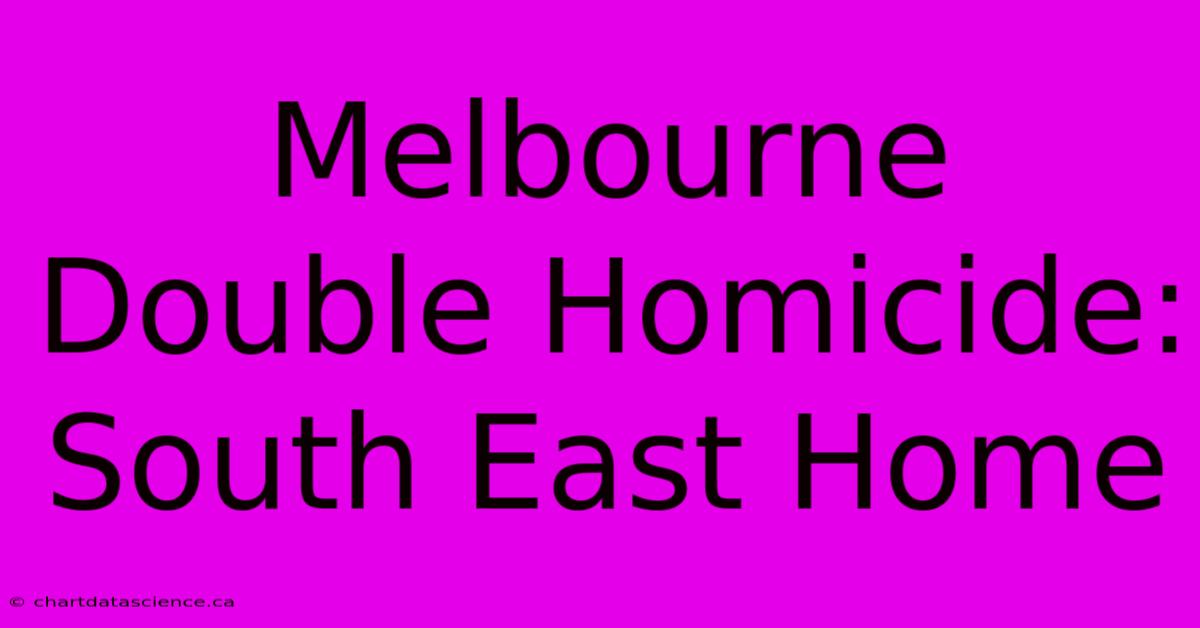 Melbourne Double Homicide: South East Home