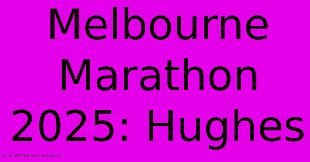 Melbourne Marathon 2025: Hughes