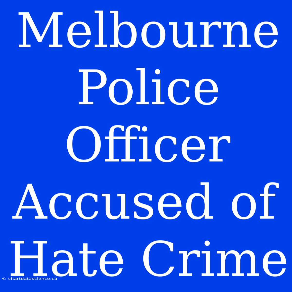 Melbourne Police Officer Accused Of Hate Crime