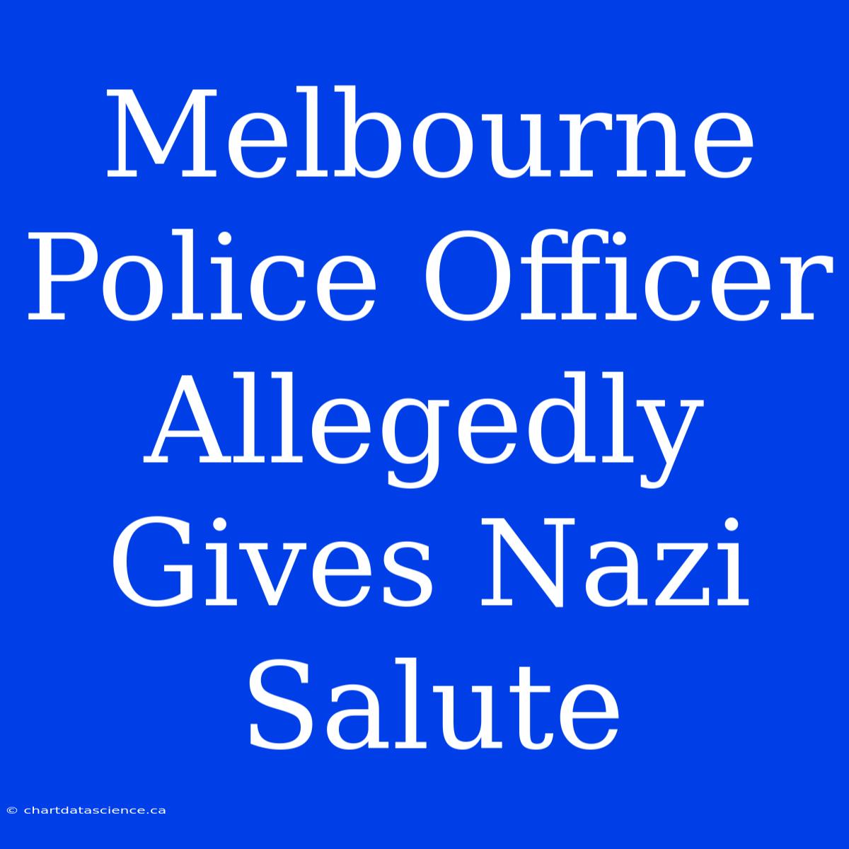 Melbourne Police Officer Allegedly Gives Nazi Salute