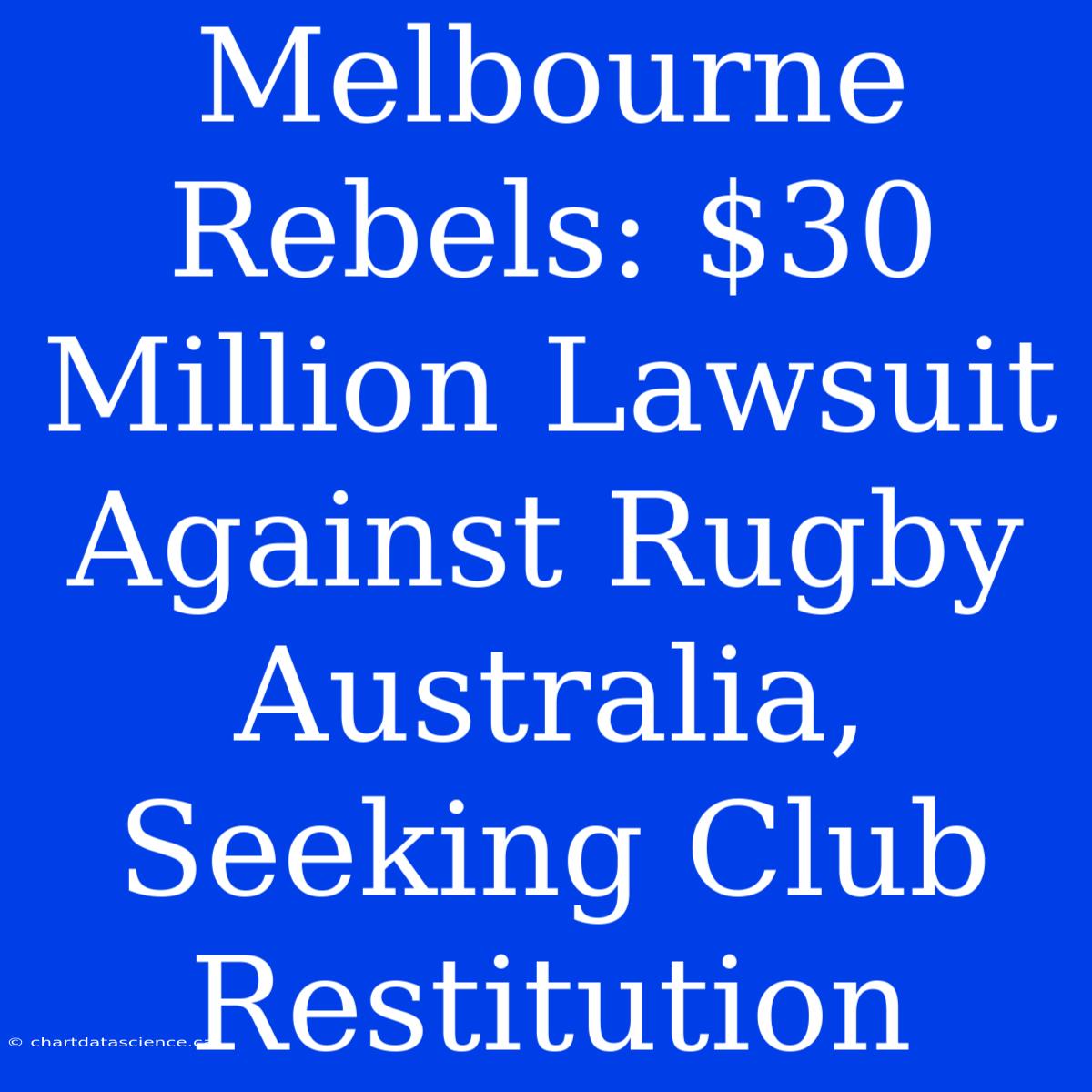 Melbourne Rebels: $30 Million Lawsuit Against Rugby Australia, Seeking Club Restitution