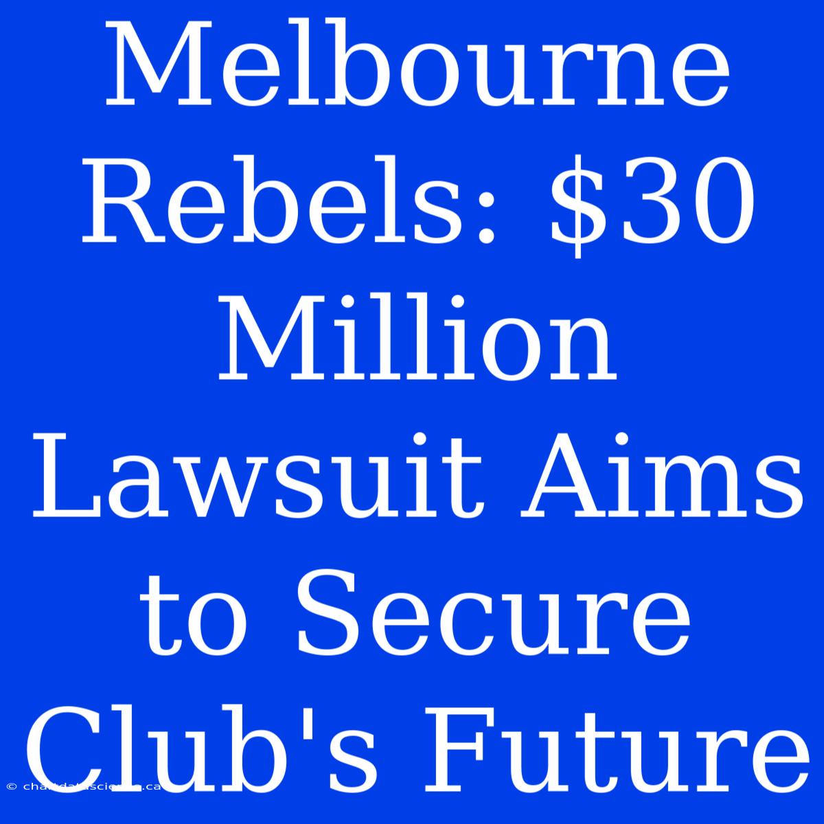 Melbourne Rebels: $30 Million Lawsuit Aims To Secure Club's Future