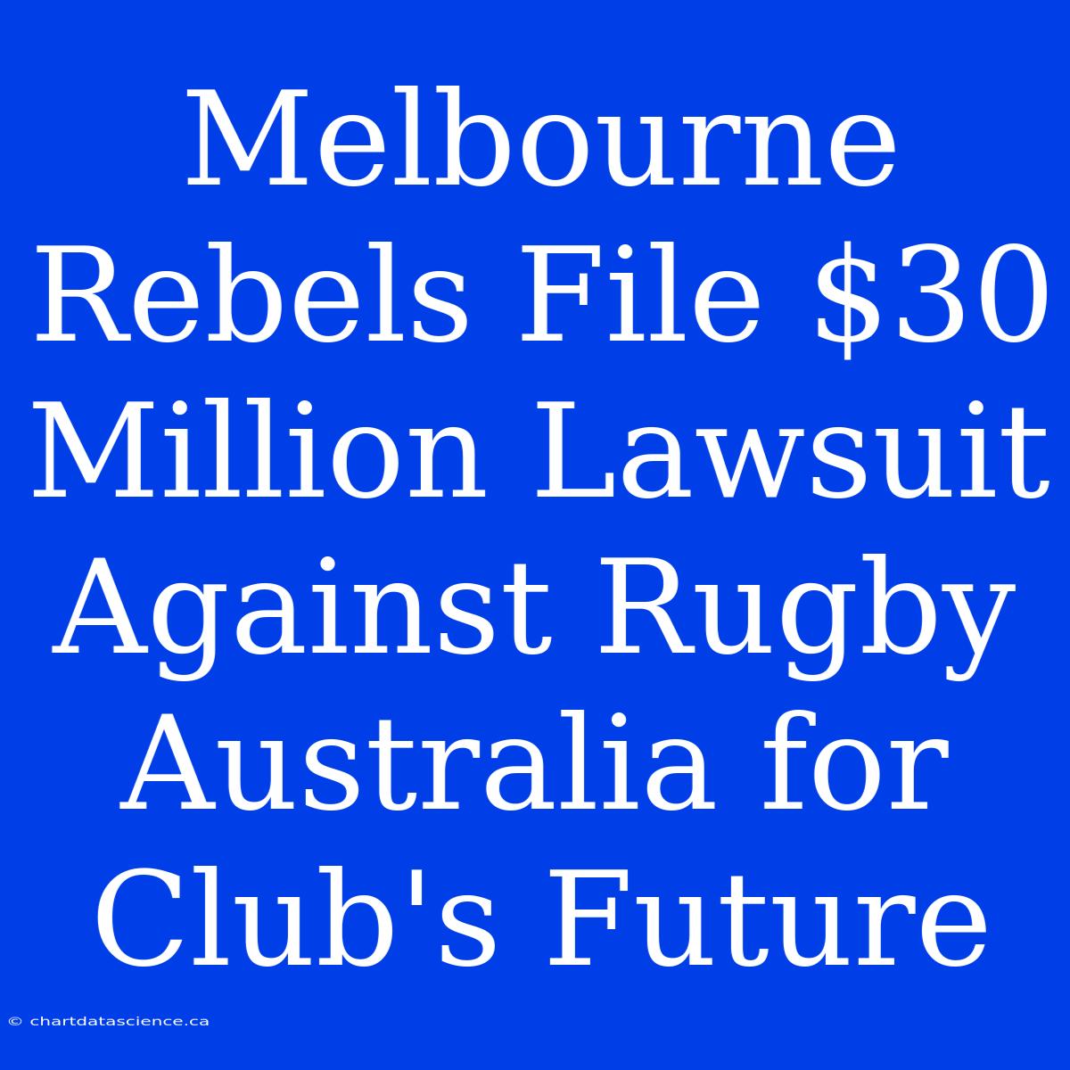 Melbourne Rebels File $30 Million Lawsuit Against Rugby Australia For Club's Future