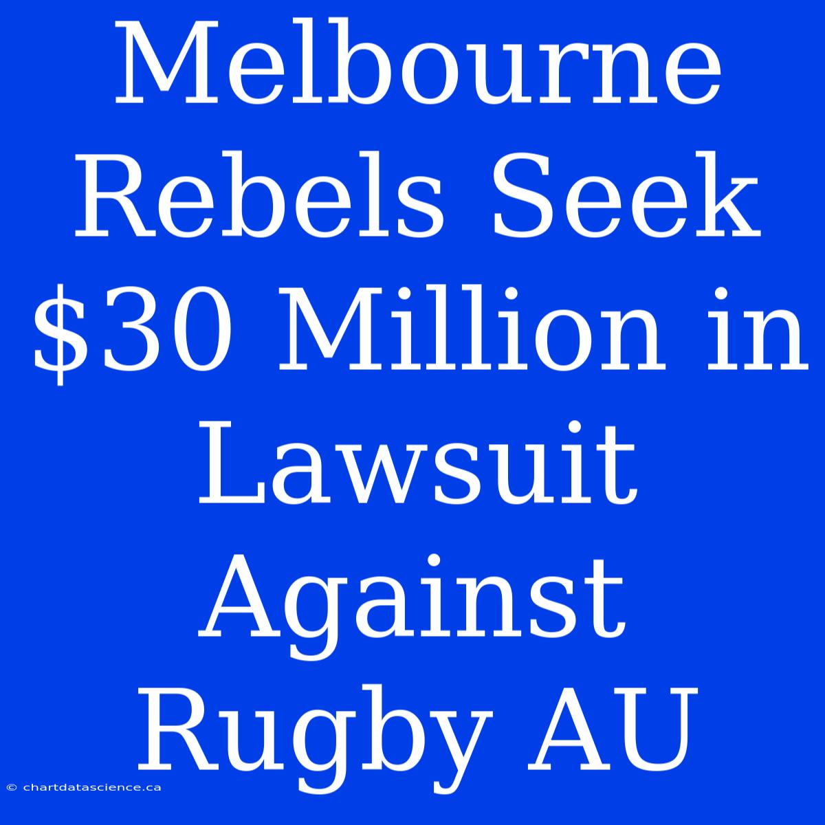 Melbourne Rebels Seek $30 Million In Lawsuit Against Rugby AU