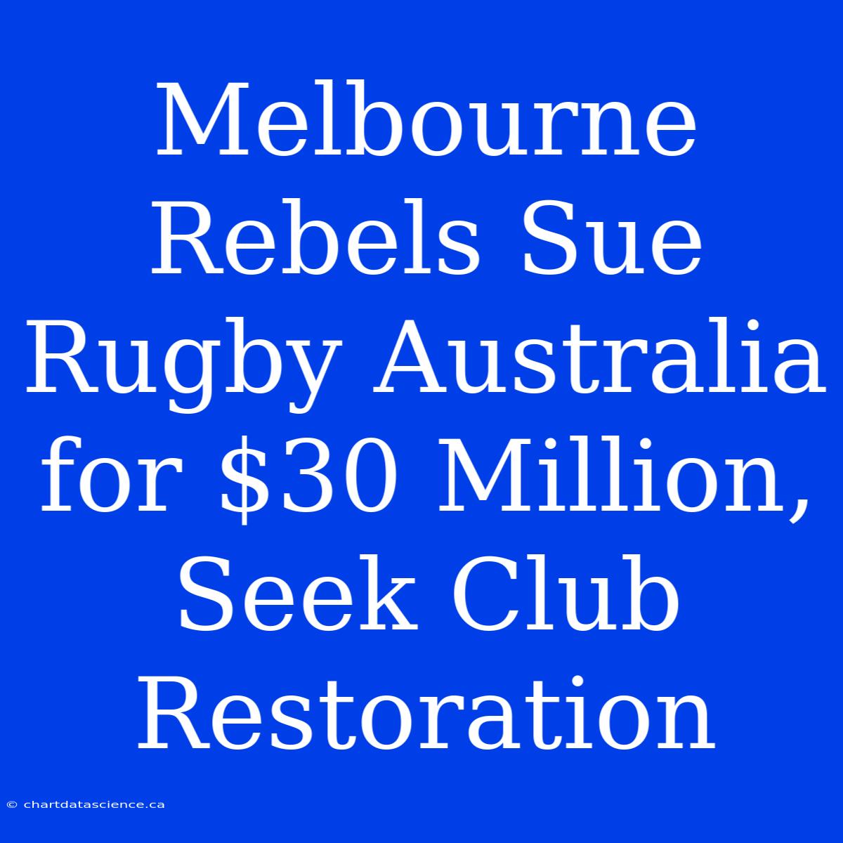 Melbourne Rebels Sue Rugby Australia For $30 Million, Seek Club Restoration