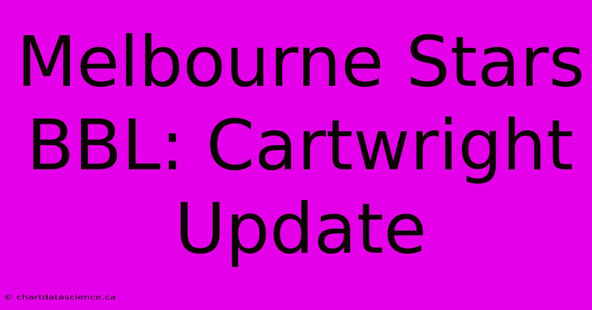 Melbourne Stars BBL: Cartwright Update