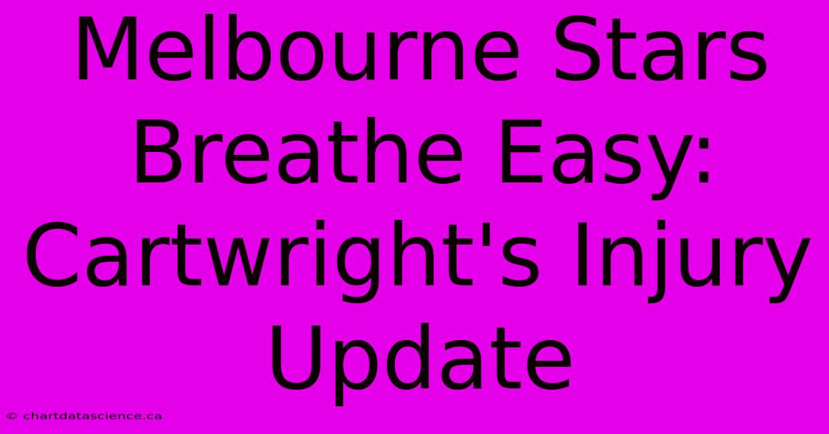 Melbourne Stars Breathe Easy: Cartwright's Injury Update