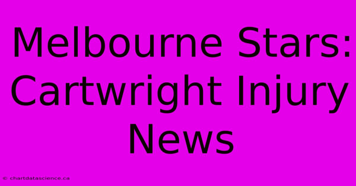 Melbourne Stars: Cartwright Injury News