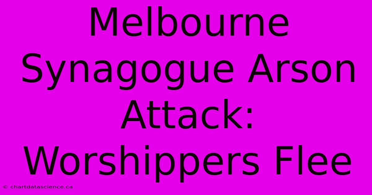 Melbourne Synagogue Arson Attack: Worshippers Flee