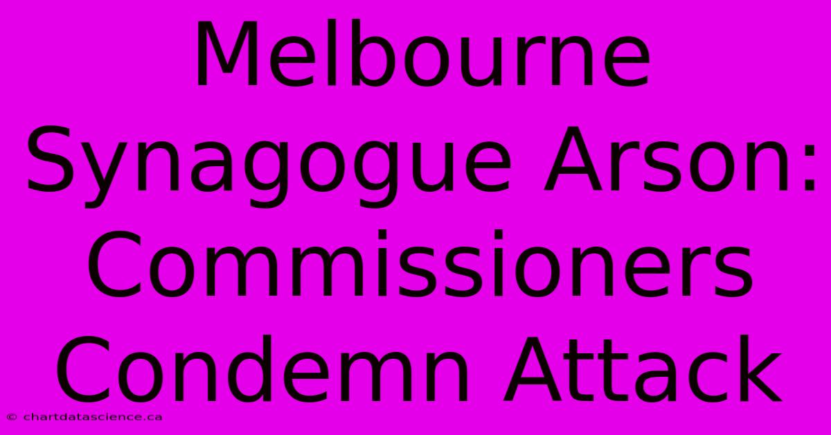 Melbourne Synagogue Arson: Commissioners Condemn Attack