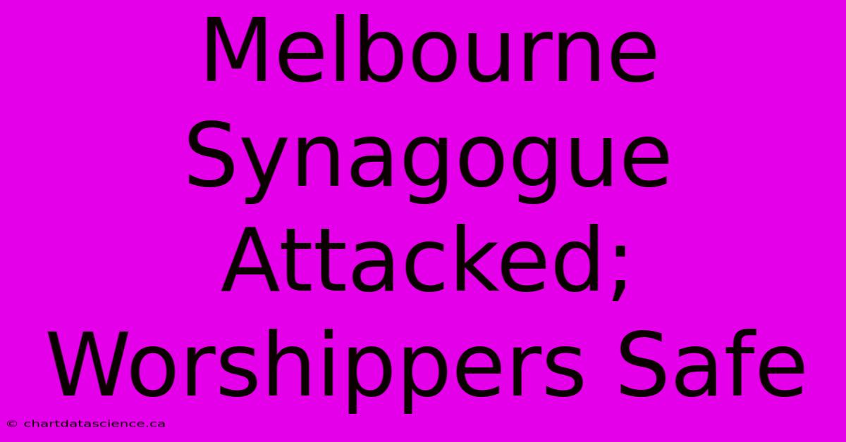 Melbourne Synagogue Attacked; Worshippers Safe