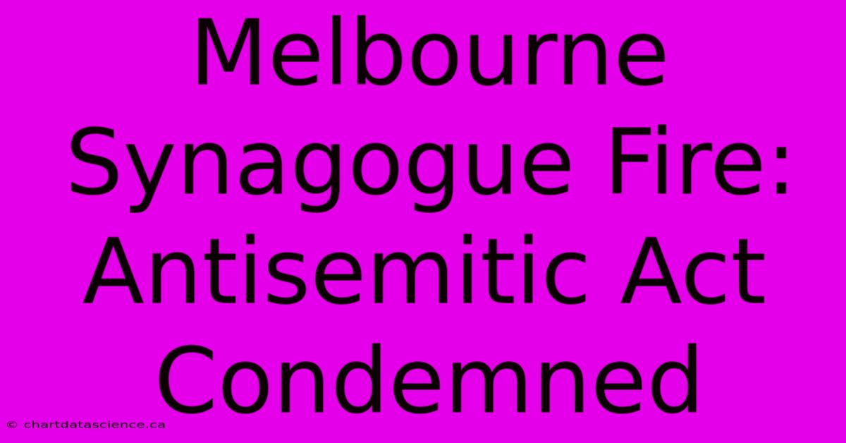 Melbourne Synagogue Fire: Antisemitic Act Condemned