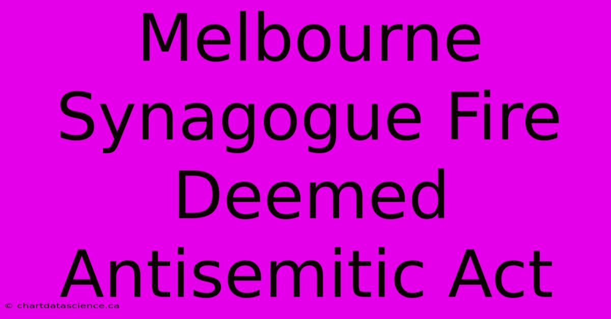 Melbourne Synagogue Fire Deemed Antisemitic Act