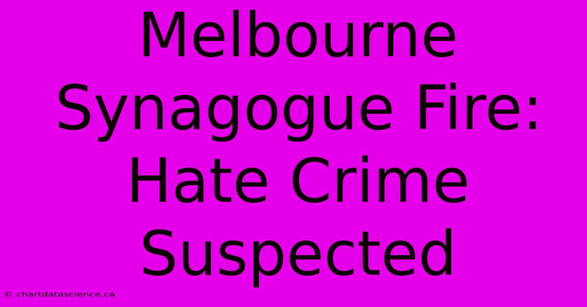 Melbourne Synagogue Fire: Hate Crime Suspected