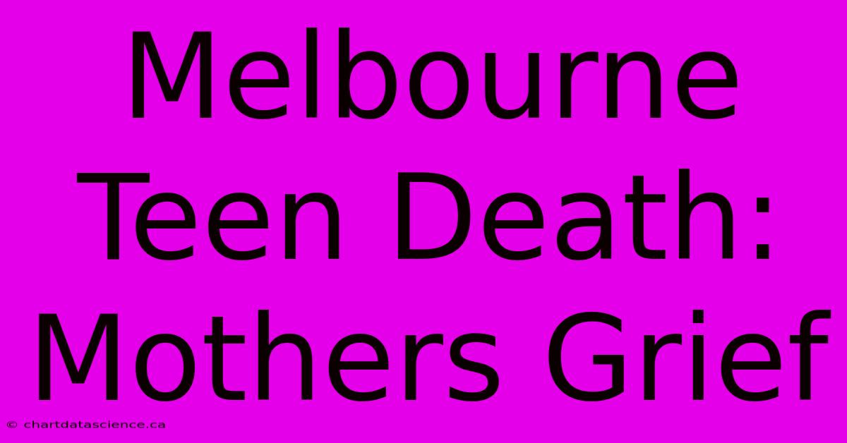 Melbourne Teen Death: Mothers Grief