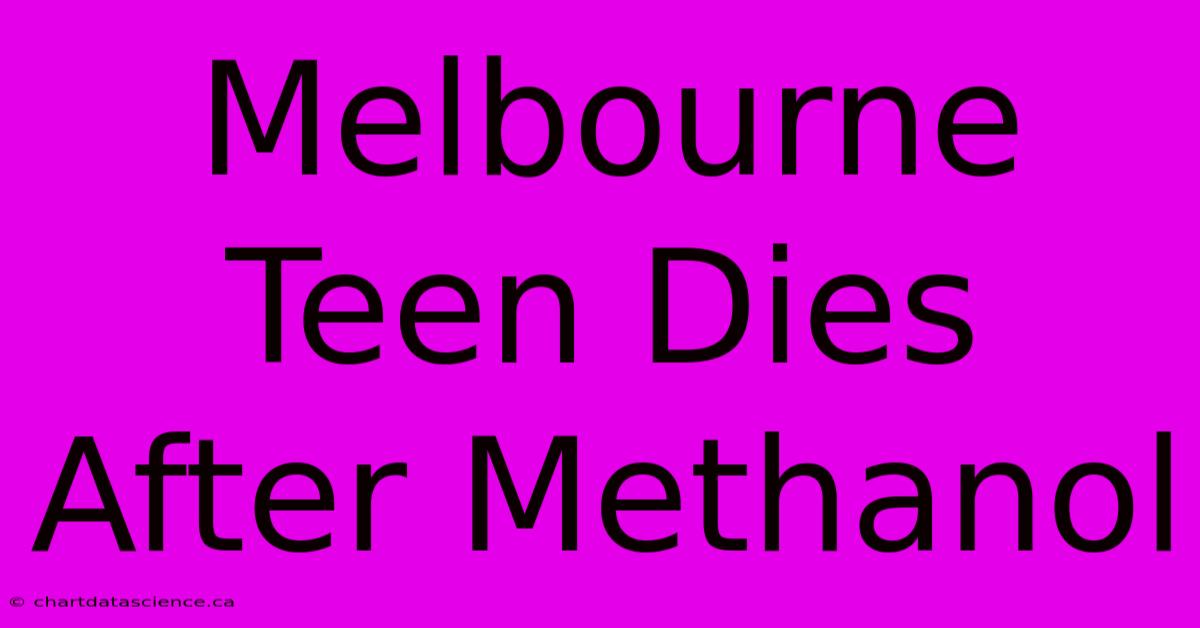 Melbourne Teen Dies After Methanol