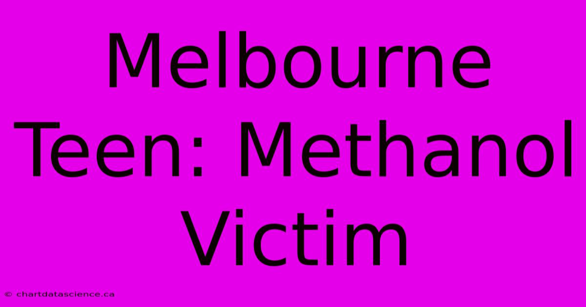 Melbourne Teen: Methanol Victim