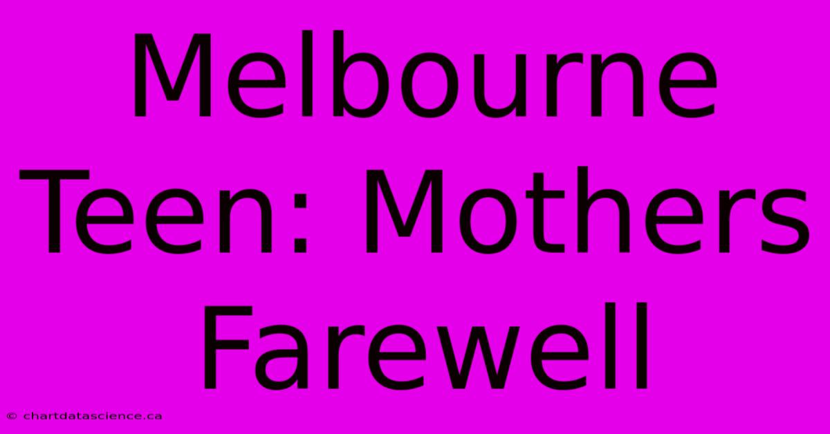 Melbourne Teen: Mothers Farewell