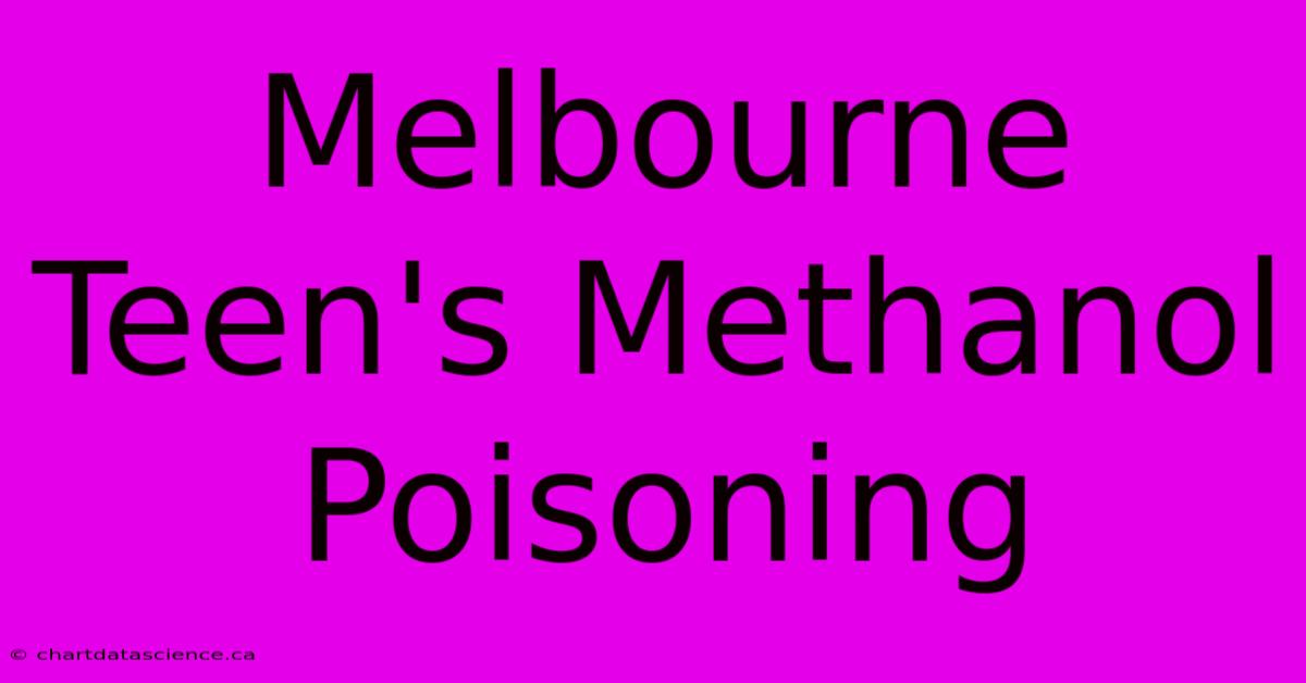 Melbourne Teen's Methanol Poisoning