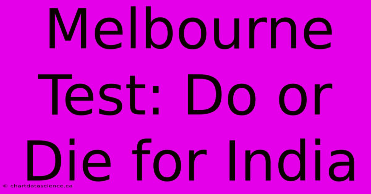 Melbourne Test: Do Or Die For India