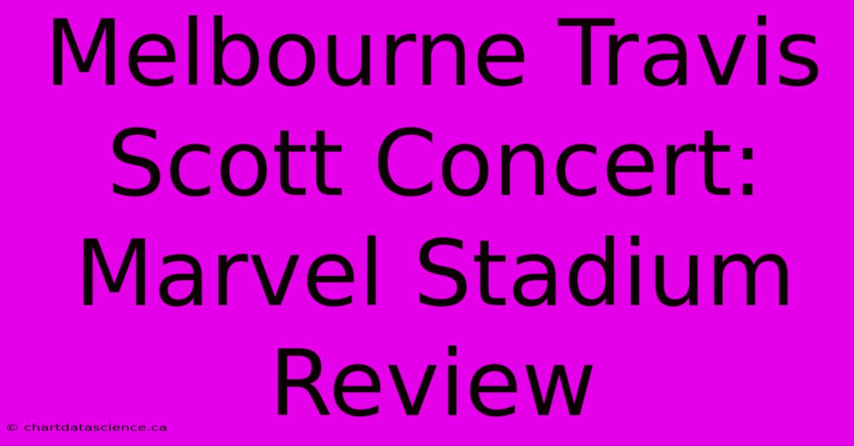 Melbourne Travis Scott Concert: Marvel Stadium Review 