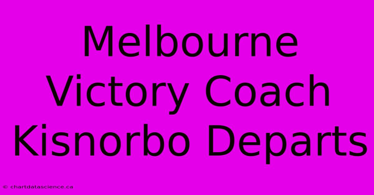 Melbourne Victory Coach Kisnorbo Departs