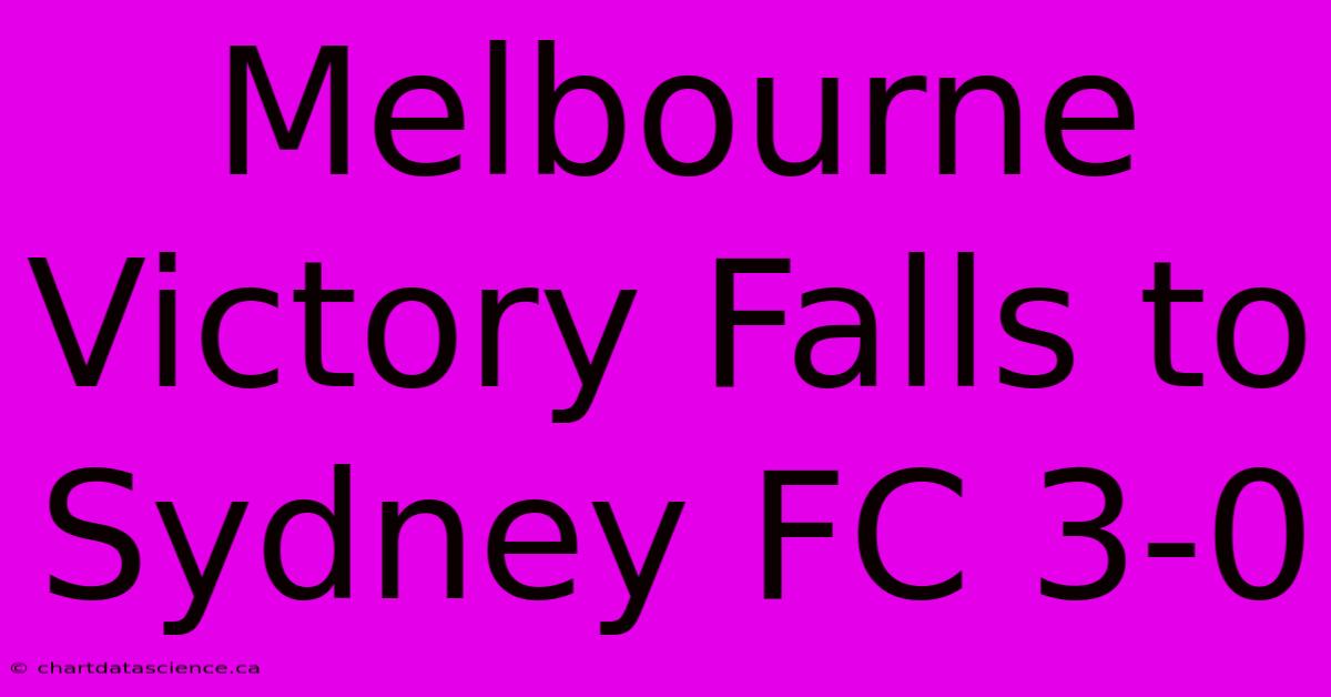 Melbourne Victory Falls To Sydney FC 3-0