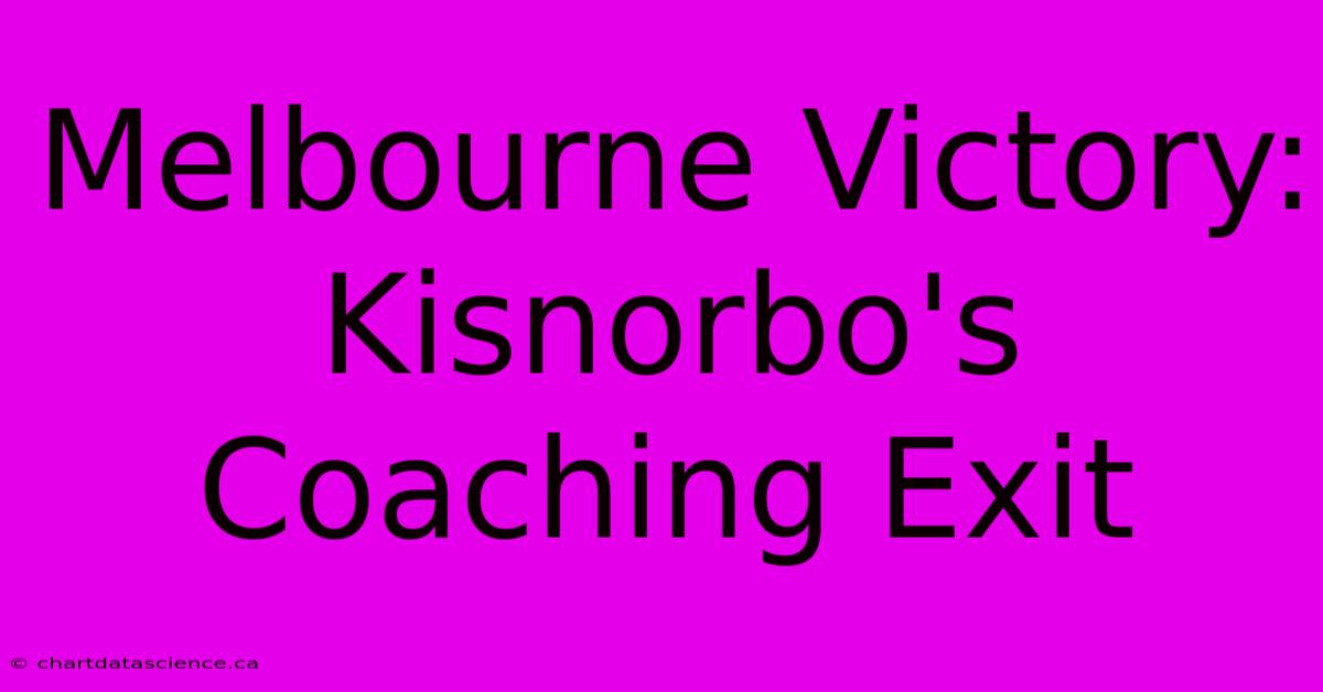 Melbourne Victory: Kisnorbo's Coaching Exit