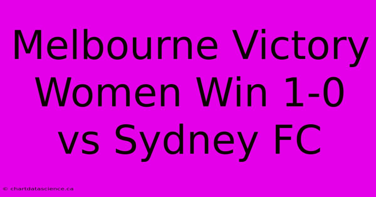 Melbourne Victory Women Win 1-0 Vs Sydney FC