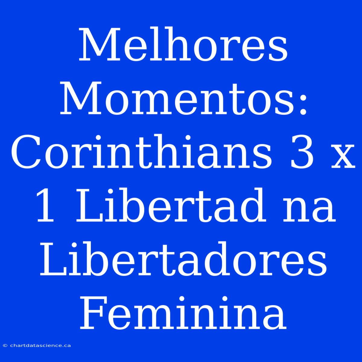 Melhores Momentos: Corinthians 3 X 1 Libertad Na Libertadores Feminina