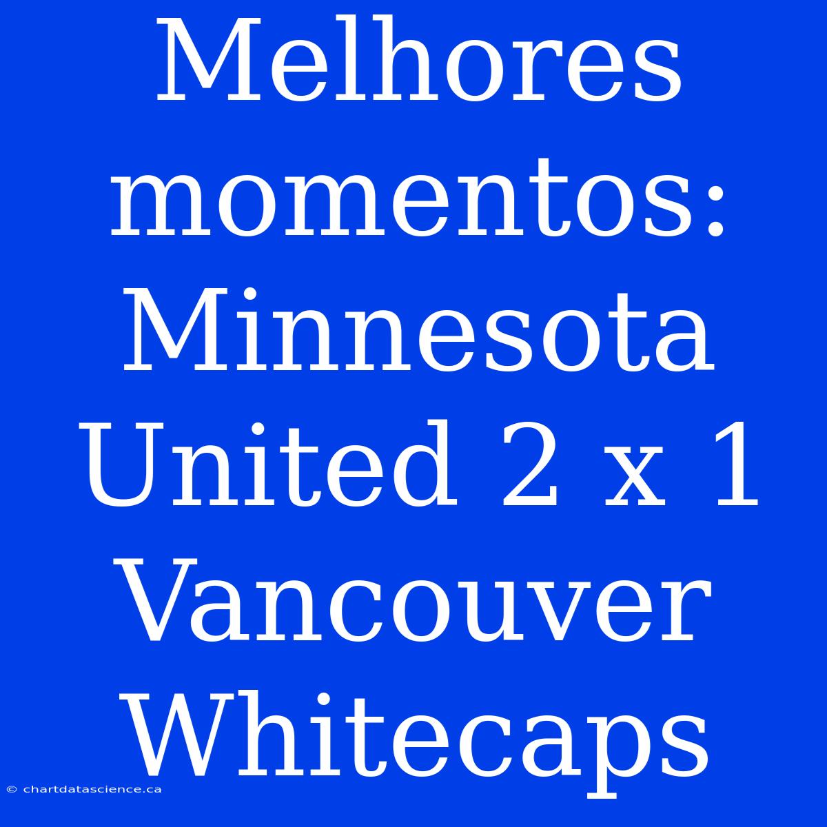 Melhores Momentos: Minnesota United 2 X 1 Vancouver Whitecaps