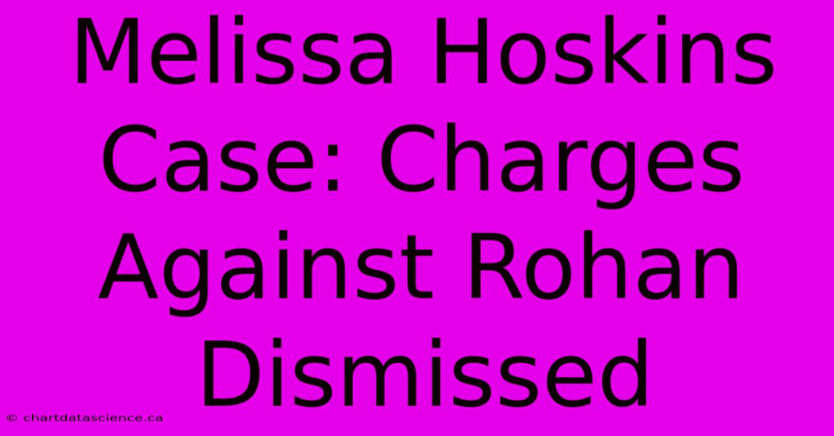 Melissa Hoskins Case: Charges Against Rohan Dismissed