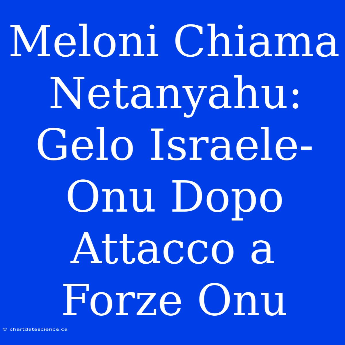 Meloni Chiama Netanyahu: Gelo Israele-Onu Dopo Attacco A Forze Onu