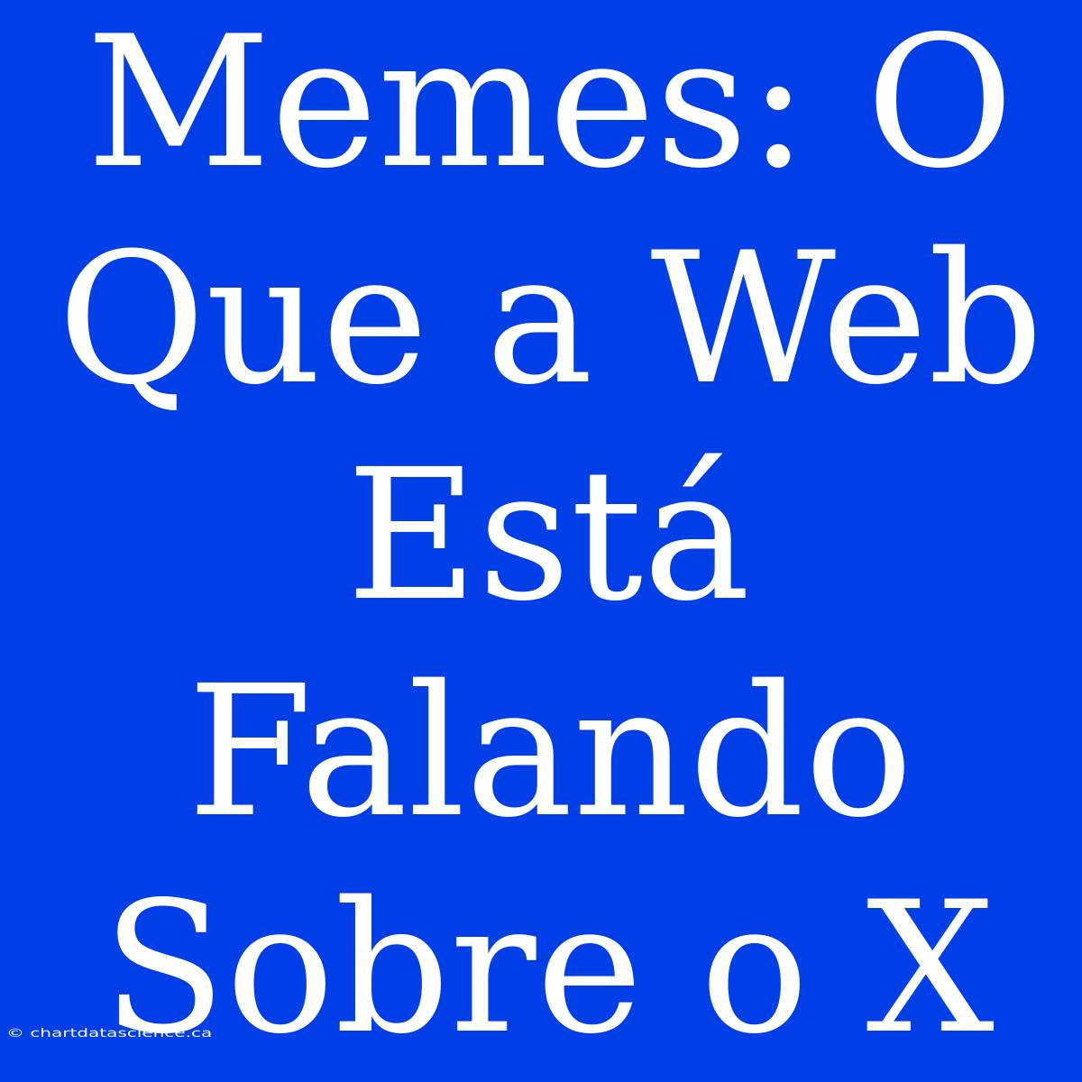 Memes: O Que A Web Está Falando Sobre O X