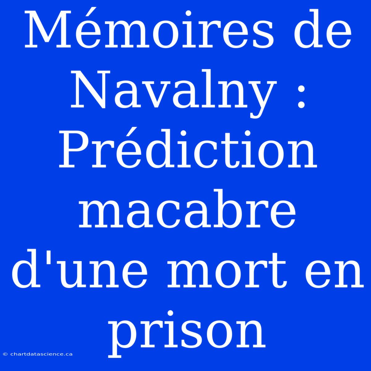 Mémoires De Navalny : Prédiction Macabre D'une Mort En Prison