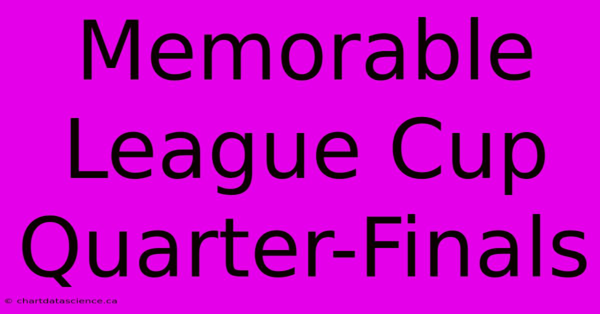 Memorable League Cup Quarter-Finals