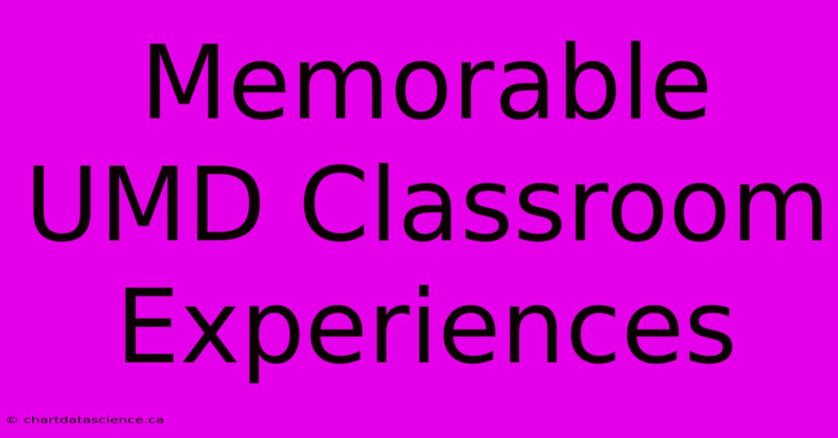 Memorable UMD Classroom Experiences 