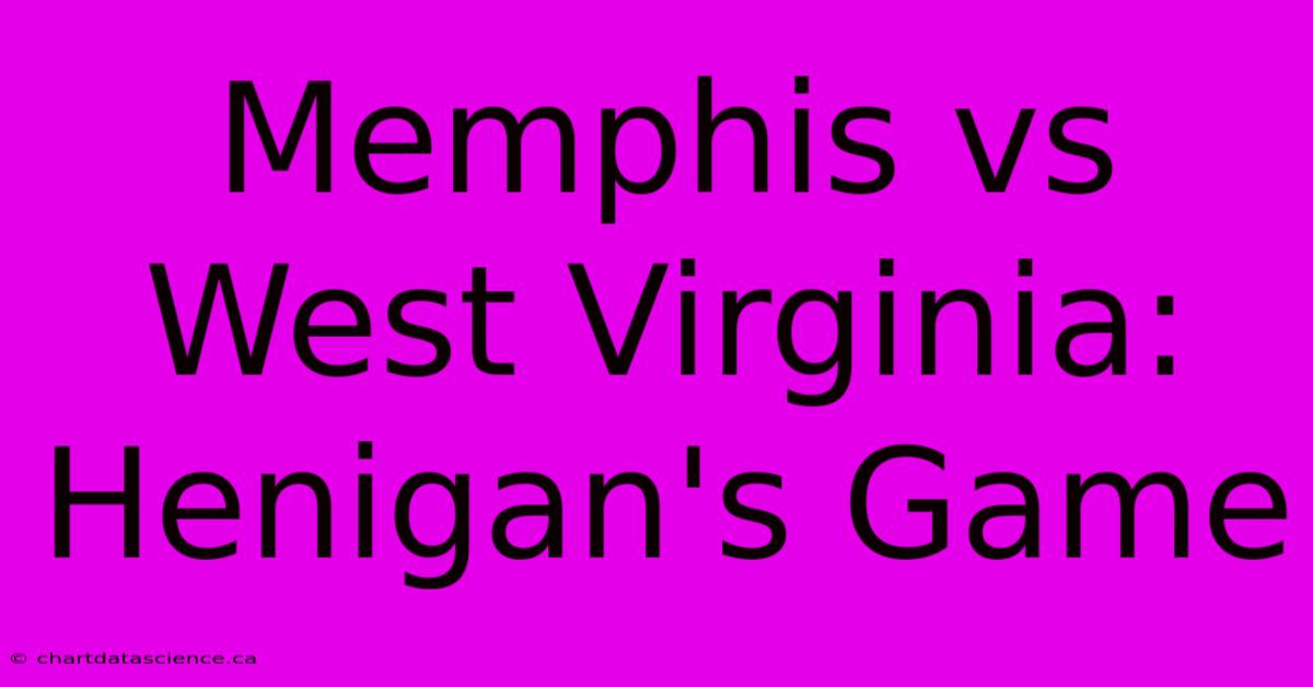 Memphis Vs West Virginia:  Henigan's Game