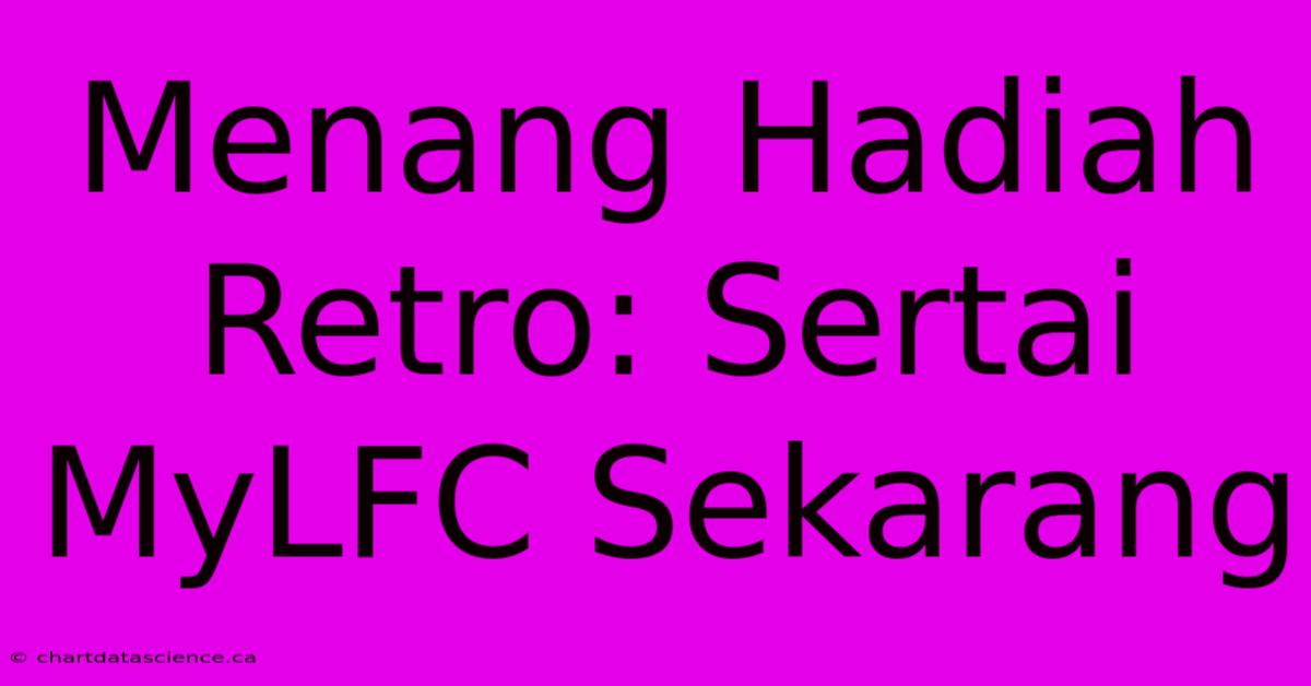 Menang Hadiah Retro: Sertai MyLFC Sekarang