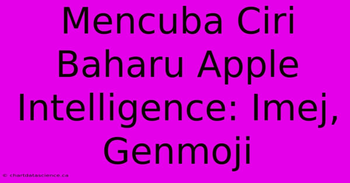 Mencuba Ciri Baharu Apple Intelligence: Imej, Genmoji