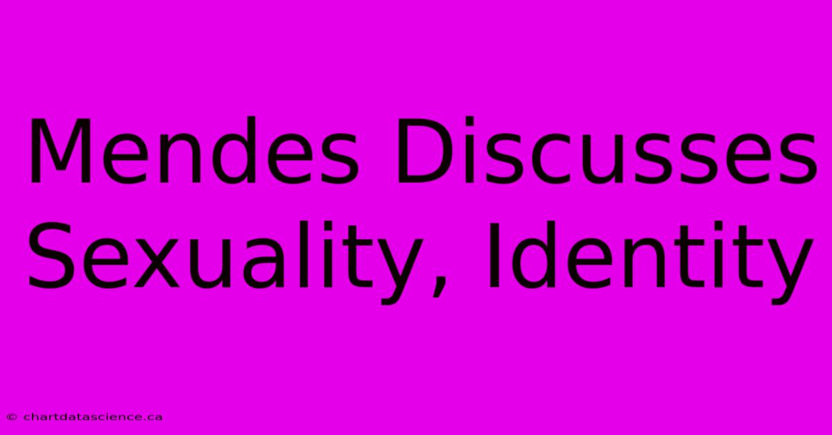 Mendes Discusses Sexuality, Identity