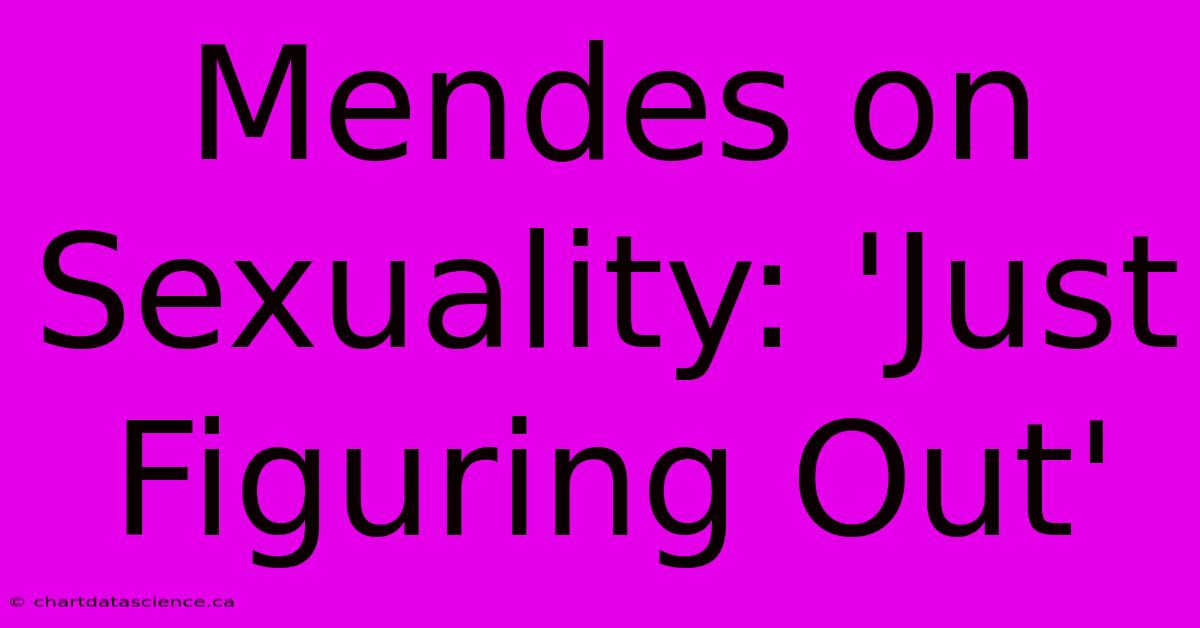 Mendes On Sexuality: 'Just Figuring Out'