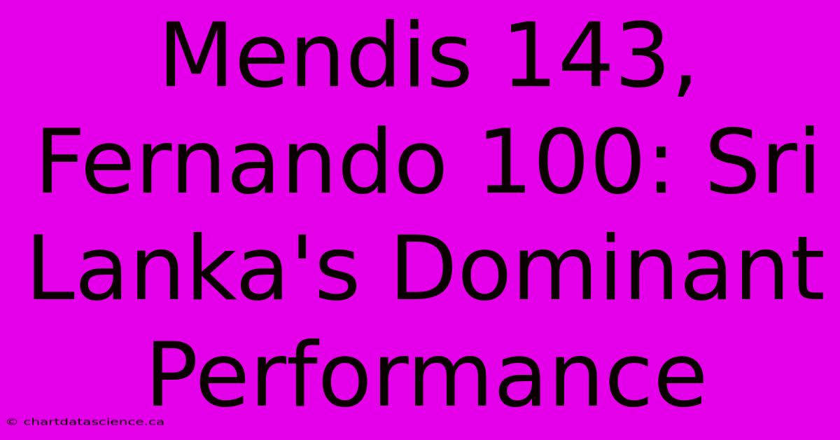 Mendis 143, Fernando 100: Sri Lanka's Dominant Performance 