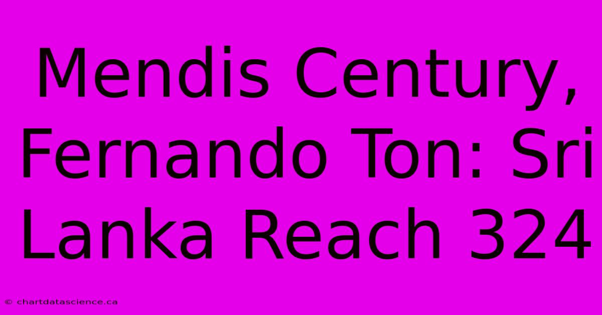 Mendis Century, Fernando Ton: Sri Lanka Reach 324