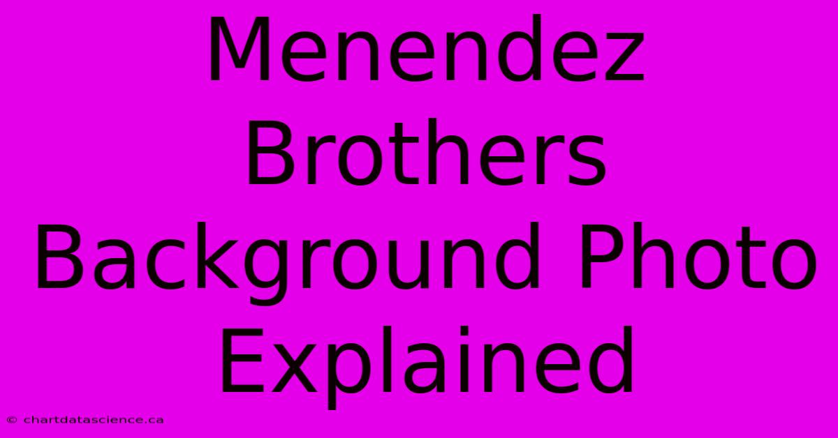 Menendez Brothers Background Photo Explained