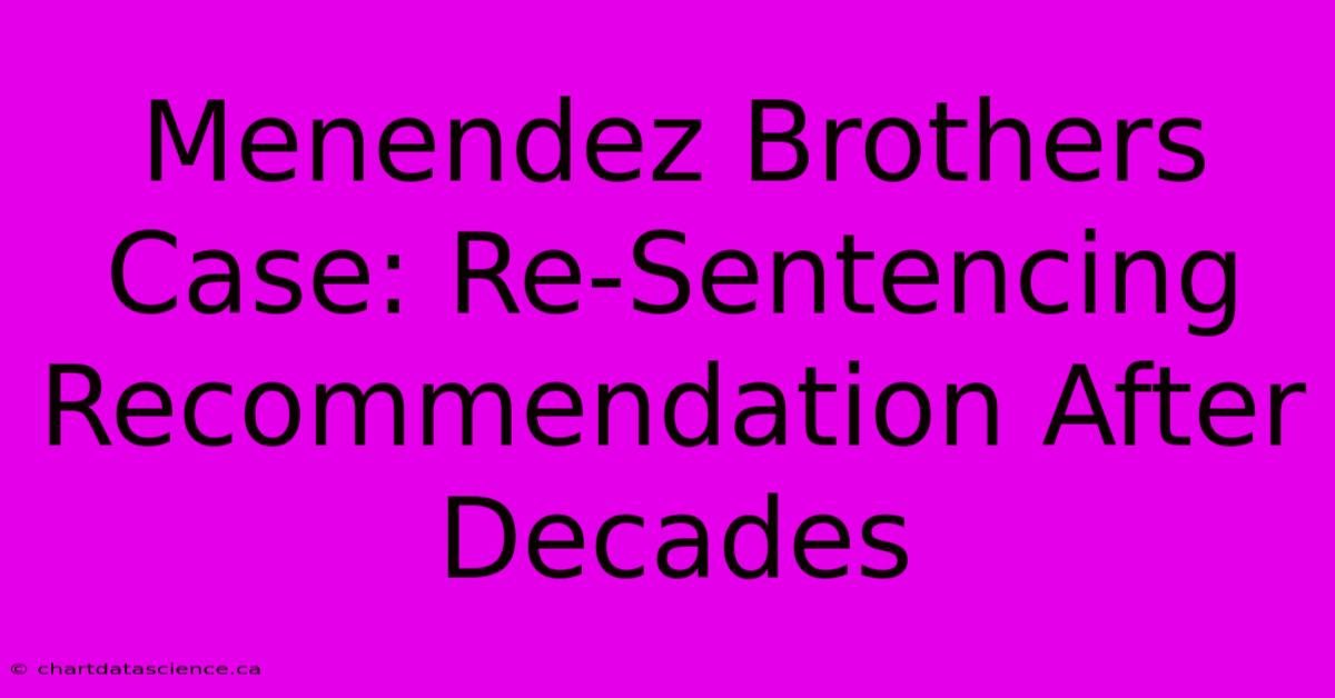 Menendez Brothers Case: Re-Sentencing Recommendation After Decades