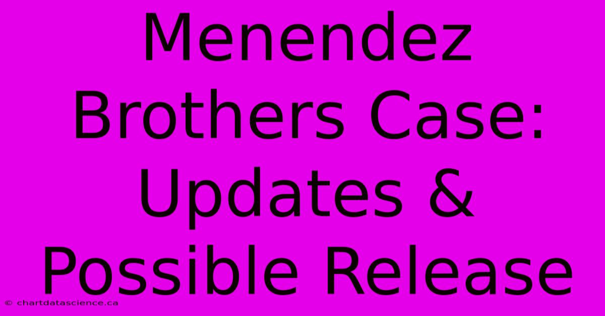 Menendez Brothers Case: Updates & Possible Release