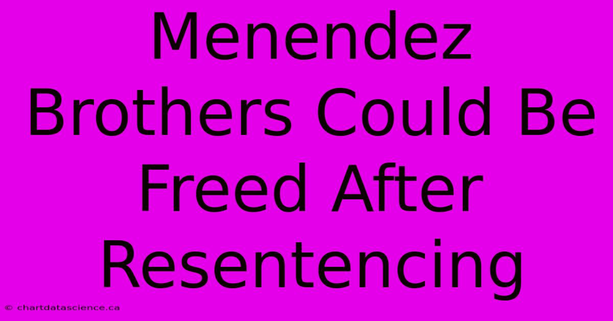 Menendez Brothers Could Be Freed After Resentencing