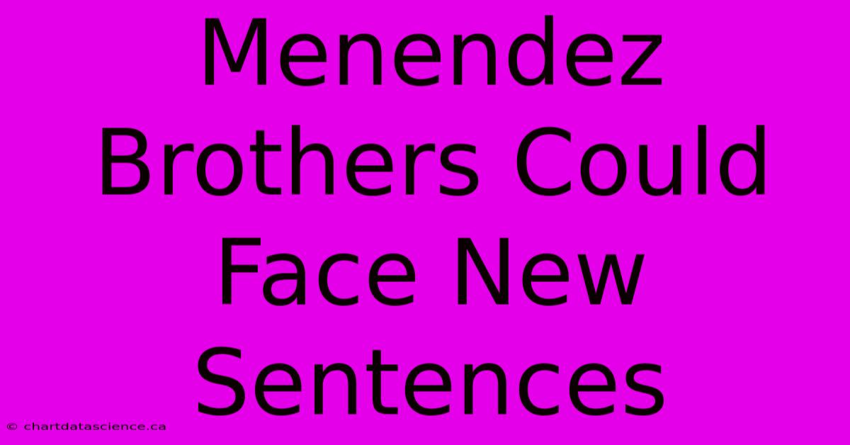 Menendez Brothers Could Face New Sentences