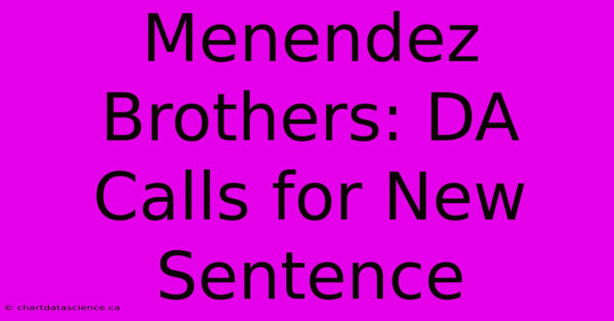 Menendez Brothers: DA Calls For New Sentence 